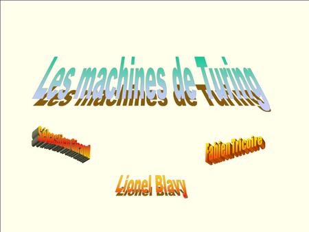 Les machines de Turing Lionel Blavy Sébastien Giraud Fabien Tricoire