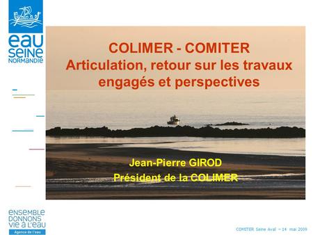 Jean-Pierre GIROD Président de la COLIMER COLIMER - COMITER Articulation, retour sur les travaux engagés et perspectives COMITER Seine Aval – 14 mai 2009.