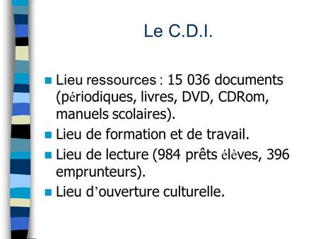 Le C.D.I. Lieu ressources : 15 036 documents (p é riodiques, livres, DVD, CDRom, manuels scolaires). Lieu de formation et de travail. Lieu de lecture (984.