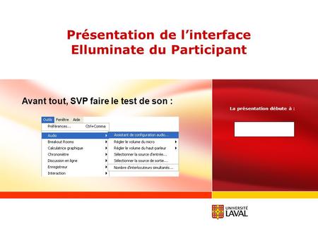 Présentation de l’interface Elluminate du Participant La présentation débute à : Avant tout, SVP faire le test de son :