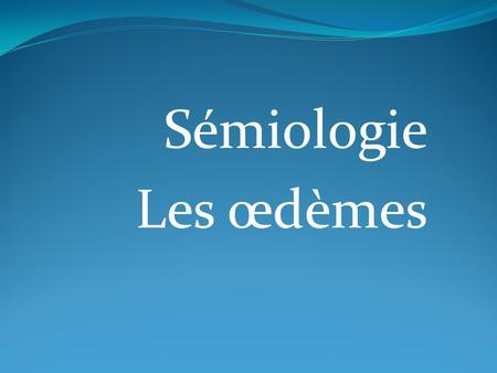 Sémiologie Les œdèmes.