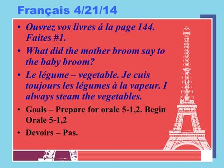 Français 4/21/14 Ouvrez vos livres á la page 144. Faites #1. What did the mother broom say to the baby broom? Le légume – vegetable. Je cuis toujours les.