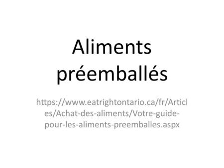 Aliments préemballés https://www.eatrightontario.ca/fr/Articl es/Achat-des-aliments/Votre-guide- pour-les-aliments-preemballes.aspx.