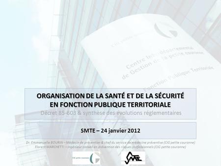 ORGANISATION DE LA SANTÉ ET DE LA SÉCURITÉ EN FONCTION PUBLIQUE TERRITORIALE Décret 85-603 & synthèse des évolutions réglementaires SMTE – 24 janvier.