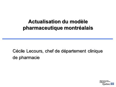 Cécile Lecours, chef de département clinique de pharmacie Actualisation du modèle pharmaceutique montréalais.