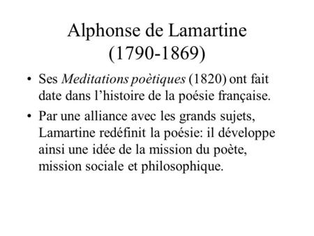 Alphonse de Lamartine (1790-1869) Ses Meditations poètiques (1820) ont fait date dans l’histoire de la poésie française. Par une alliance avec les grands.