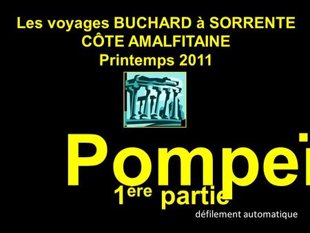 Les voyages BUCHARD à SORRENTE CÔTE AMALFITAINE Printemps 2011 Pompeï 1 ère partie défilement automatique.