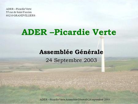 ADER – Picardie Verte Assemblée Générale 24 septembre 2003 ADER –Picardie Verte Assemblée Générale 24 Septembre 2003 ADER – Picardie Verte 55 rue de Saint.