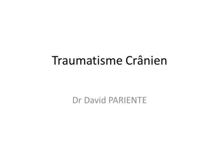 Traumatisme Crânien Dr David PARIENTE.