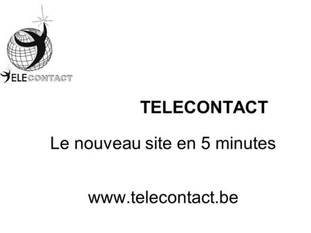 TELECONTACT Le nouveau site en 5 minutes www.telecontact.be.