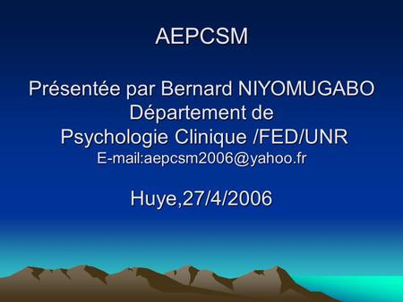AEPCSM Présentée par Bernard NIYOMUGABO Département de Psychologie Clinique /FED/UNR Huye,27/4/2006.