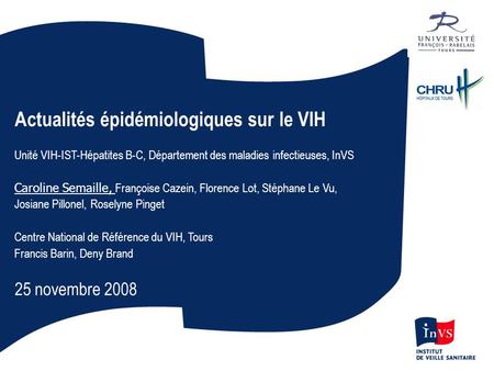 Actualités épidémiologiques sur le VIH Unité VIH-IST-Hépatites B-C, Département des maladies infectieuses, InVS Caroline Semaille, Françoise Cazein, Florence.