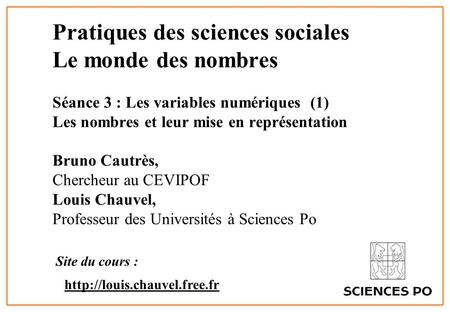 Pratiques des sciences sociales Le monde des nombres Séance 3 : Les variables numériques (1) Les nombres et leur mise en représentation Bruno.