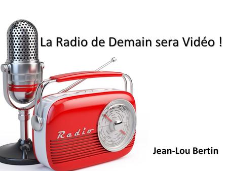 La Radio de Demain sera Vidéo ! Jean-Lou Bertin. La Radio de Demain sera Vidéo ! Neuchâtel - 6 février 2015.