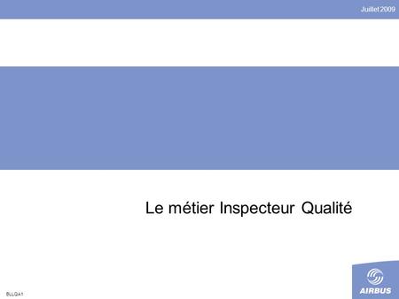 Juillet 2009 BLLQA1 Le métier Inspecteur Qualité.