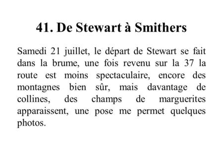 41. De Stewart à Smithers Samedi 21 juillet, le départ de Stewart se fait dans la brume, une fois revenu sur la 37 la route est moins spectaculaire, encore.