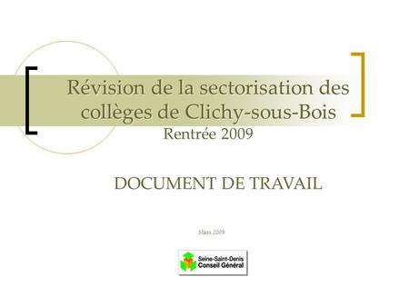 Révision de la sectorisation des collèges de Clichy-sous-Bois Rentrée 2009 Mars 2009 DOCUMENT DE TRAVAIL.