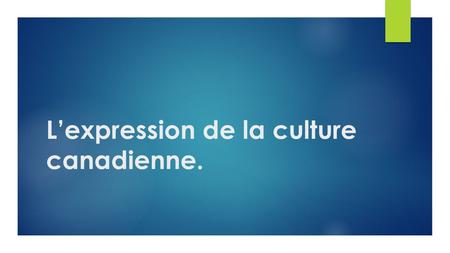 L’expression de la culture canadienne.. Dans le Chapitre 1, on va examiner comment la culture s’exprime dans:  L’art  La littérature  La musique.