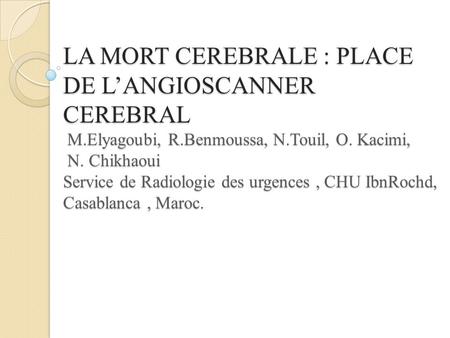 LA MORT CEREBRALE : PLACE DE L’ANGIOSCANNER CEREBRAL M. Elyagoubi, R