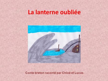La lanterne oubliée Conte breton raconté par Chloé et Lucas.