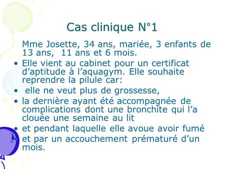 Cas clinique N°1 Mme Josette, 34 ans, mariée, 3 enfants de 13 ans, 11 ans et 6 mois. Elle vient au cabinet pour un certificat d’aptitude à l’aquagym. Elle.