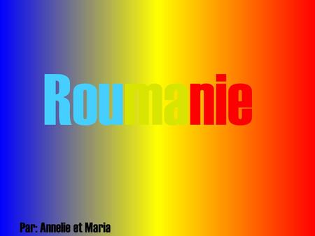 Roumanie Par: Annelie et Maria.