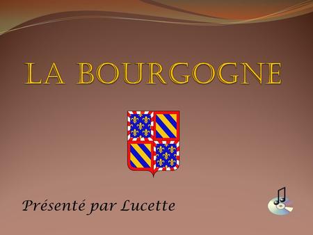 LA BOURGOGNE Présenté par Lucette.