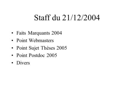 Staff du 21/12/2004 Faits Marquants 2004 Point Webmasters Point Sujet Thèses 2005 Point Postdoc 2005 Divers.