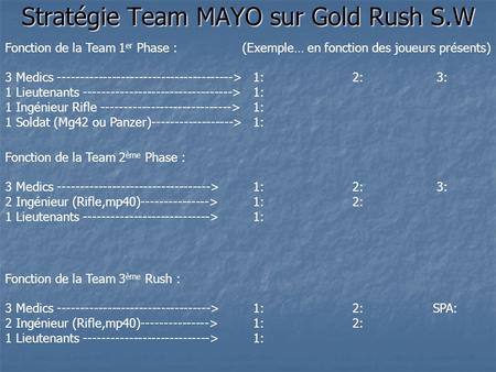 Stratégie Team MAYO sur Gold Rush S.W Fonction de la Team 1 er Phase : (Exemple… en fonction des joueurs présents) 3 Medics --------------------------------------->1: