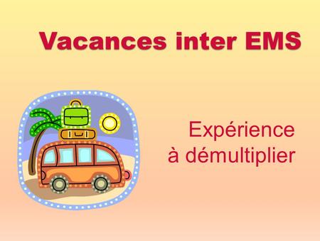 Vacances inter EMS Expérience à démultiplier. L’idée est donnée lors de la 4 ème journée de la plateforme de l’animation, en 2011.