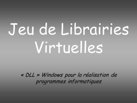Jeu de Librairies Virtuelles « DLL » Windows pour la réalisation de programmes informatiques.