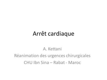 Arrêt cardiaque A. Kettani Réanimation des urgences chirurgicales