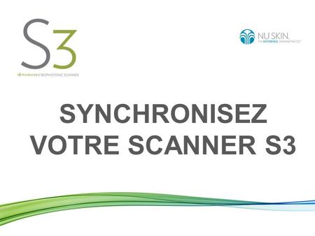 SYNCHRONISEZ VOTRE SCANNER S3. Synchroniser votre Scanner signifie : Envoyer les données des scans que vous avez effectués de votre Scanner vers le serveur.