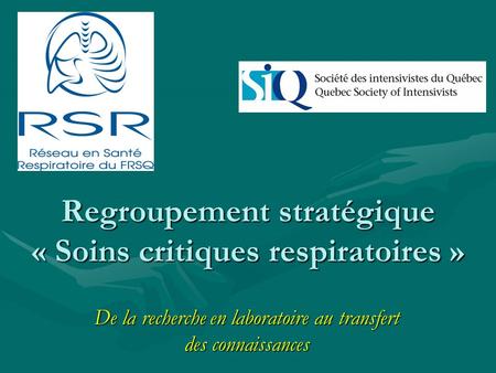 Regroupement stratégique « Soins critiques respiratoires » De la recherche en laboratoire au transfert des connaissances.