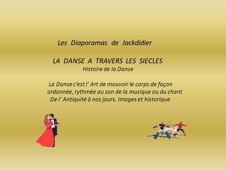 Les Diaporamas de Jackdidier LA DANSE A TRAVERS LES SIECLES