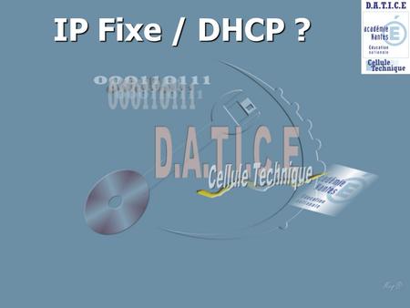 IP Fixe / DHCP ?. Une adresse dynamique… ? Pour éviter d’avoir à personnaliser chaque station, on peut laisser les paramètres de la configuration IP par.