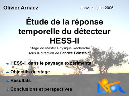 Étude de la réponse temporelle du détecteur HESS-II Olivier Arnaez Janvier – juin 2006 Stage de Master Physique Recherche sous la direction de Fabrice.