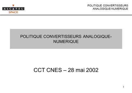 POLITIQUE CONVERTISSEURS ANALOGIQUE-NUMERIQUE 1 CCT CNES – 28 mai 2002.