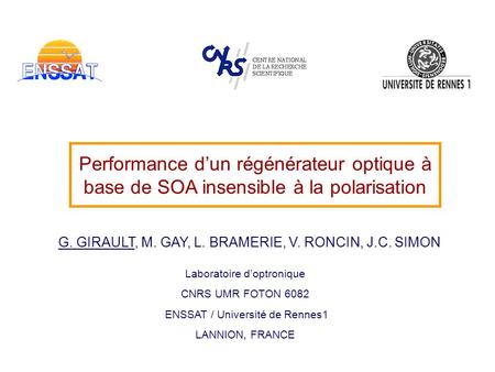 Droite Performance d’un régénérateur optique à base de SOA insensible à la polarisation G. GIRAULT, M. GAY, L. BRAMERIE, V. RONCIN, J.C. SIMON Good morning.