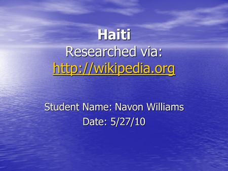 Haiti Researched via:   Student Name: Navon Williams Date: 5/27/10.