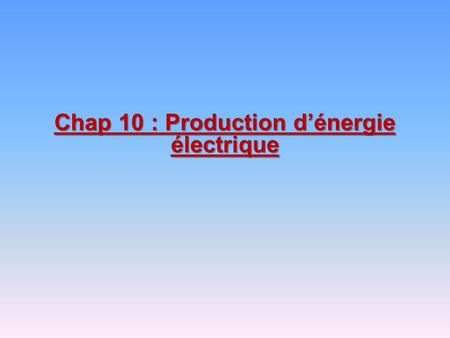 Chap 10 : Production d’énergie électrique