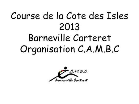 Course de la Cote des Isles 2013 Barneville Carteret Organisation C.A.M.B.C.A.M.B.C. Barneville Carteret.