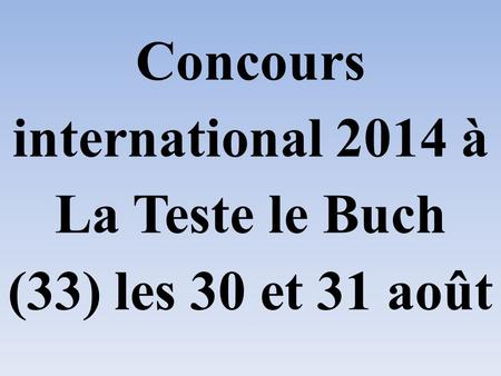 Concours international 2014 à La Teste le Buch (33) les 30 et 31 août.