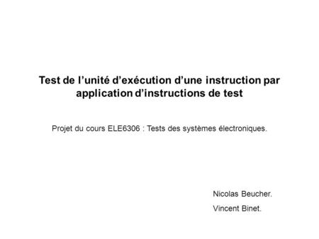 Test de l’unité d’exécution d’une instruction par application d’instructions de test Projet du cours ELE6306 : Tests des systèmes électroniques. Nicolas.