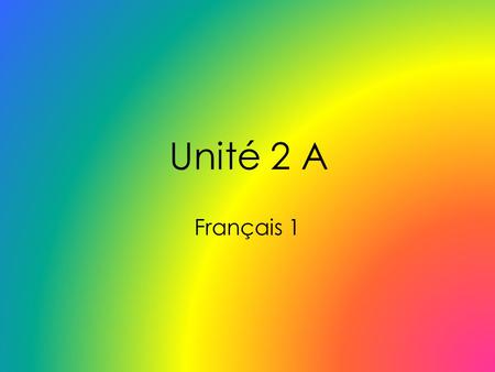 Unité 2 A Français 1.