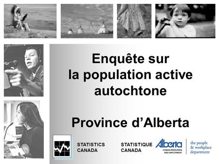 STATISTICSSTATISTIQUECANADA Enquête sur la population active autochtone Province d’Alberta.