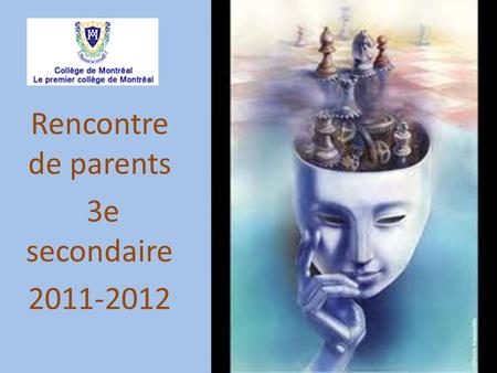 Rencontre de parents 3e secondaire 2011-2012. Valeurs du Collège de Montréal L’autonomie La coopération L’excellence dans le dépassement de soi Le respect.