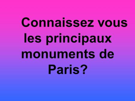 Connaissez vous les principaux monuments de Paris?