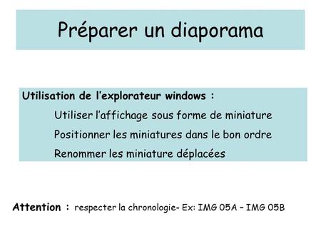 Préparer un diaporama Utilisation de l’explorateur windows : Utiliser l’affichage sous forme de miniature Positionner les miniatures dans le bon ordre.