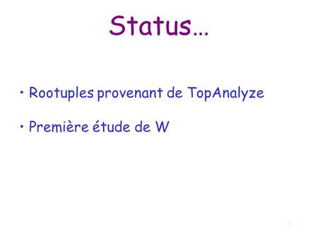 1 Status… Rootuples provenant de TopAnalyze Première étude de W.